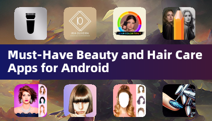 Must-Have Beauty and Hair Care Apps for Android